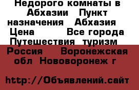 Недорого комнаты в Абхазии › Пункт назначения ­ Абхазия  › Цена ­ 300 - Все города Путешествия, туризм » Россия   . Воронежская обл.,Нововоронеж г.